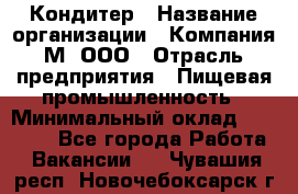 Кондитер › Название организации ­ Компания М, ООО › Отрасль предприятия ­ Пищевая промышленность › Минимальный оклад ­ 28 000 - Все города Работа » Вакансии   . Чувашия респ.,Новочебоксарск г.